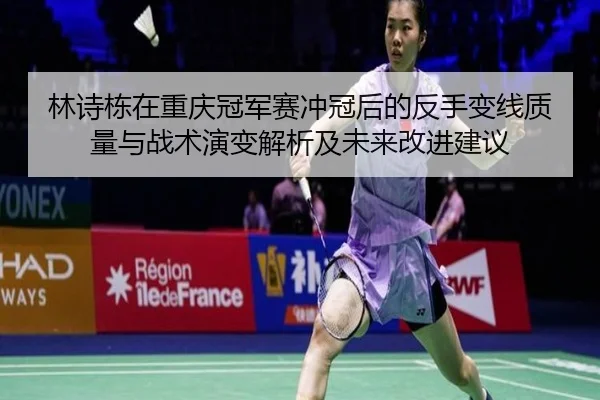 林诗栋在重庆冠军赛冲冠后的反手变线质量与战术演变解析及未来改进建议